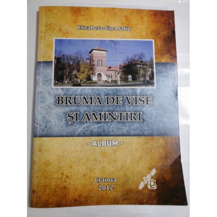    BRUMA  DE  VISE  SI  AMINTIRI  (ALBUM)  -  Elicabeta-Gina  Saliu  (dedicatie si autograf pentru generalul Iulian  Vlad )   